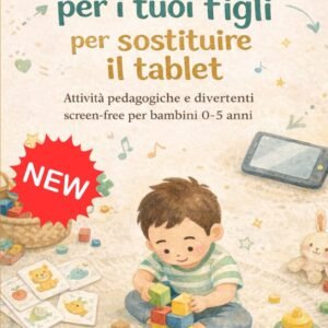 Giochi per i tuoi figli per sostituire il tablet: Attività educative e divertenti screen free per bambini 0-5 anni