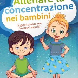 Allenare la concentrazione nei bambini - La guida pratica con fantastici esercizi: come superare facilmente i blocchi del bambino e promuovere in modo ottimale l'attenzione e la concentrazione