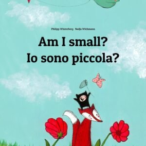 Am I small? Io sono piccola?: Children's Picture Book English-Italian (Bilingual Edition) (Italian: 💬💬 Bilingual: 🕯️ Your Inner Light 1) (English Edition)