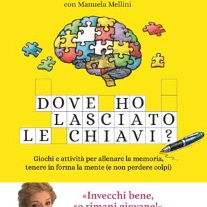 Dove ho lasciato le chiavi? Giochi e attività per allenare la memoria, tenere in forma la mente (e non perdere colpi)