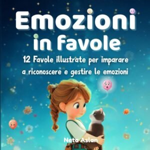 EMOZIONI IN FAVOLE: Un libro illustrato delle emozioni che aiuta i bambini a riconoscere, comprendere e gestire le emozioni, attraverso storie... delle emozioni, semplice e coinvolgente.