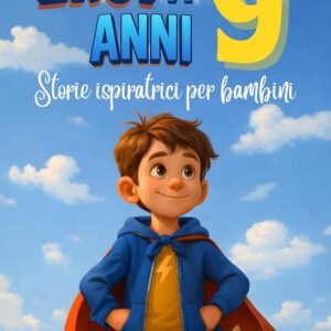Eroi a 9 Anni: Storie Ispiratrici per Bambini su Integrità, Responsabilità e Coraggio per Scoprire il Proprio Potenziale (Eroi ed Eroine di Ogni Giorno: Libri Motivazionali per Bambini e Bambine)