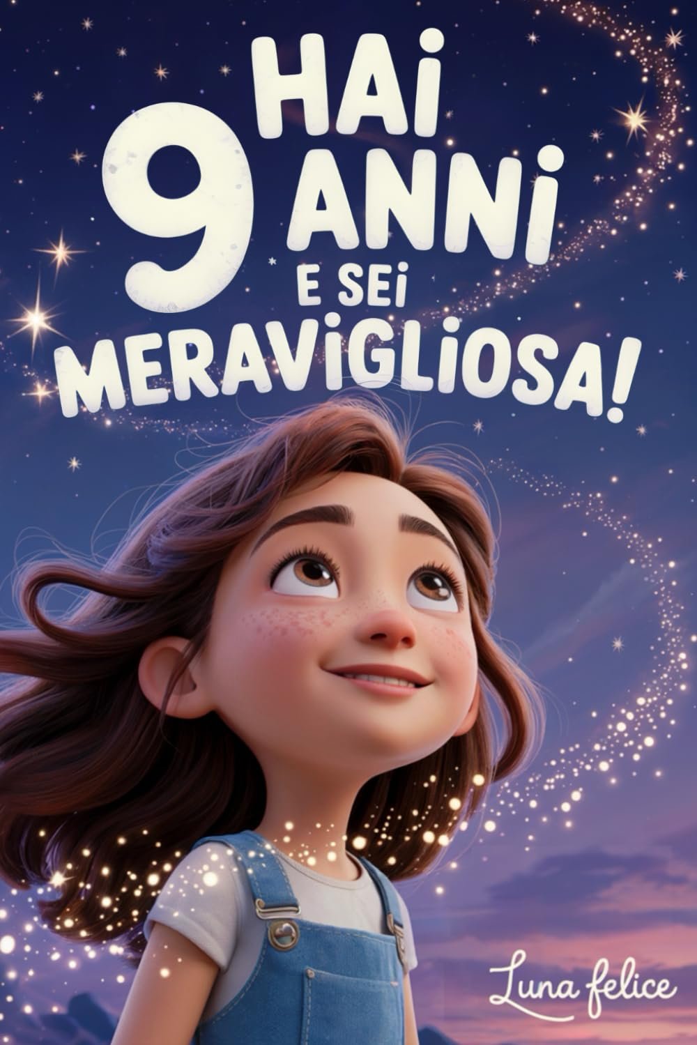 Hai 9 Anni e Sei Meravigliosa! Storie Ispiratrici per Bambine: Un libro magico con 15 racconti in grado di accrescere la fiducia in sé stesse e far emergere tutta la creatività e il potenziale nascosto