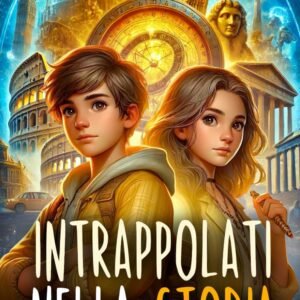 INTRAPPOLATI NELLA STORIA: Un libro d'avventura per ragazzi sui viaggi nel tempo che mostra l'importanza del Coraggio, dell'Amicizia e della Conoscenza. Libro per bambini dagli 8 ai 12 anni