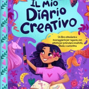 Il Mio Diario Creativo: Un libro stimolante e incoraggiante per ragazze, con attività per potenziare creatività, fiducia e autostima