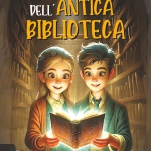 Il Mistero Dell'antica Biblioteca: Il libro stregato e l'incredibile viaggio nel tempo. Un libro d'avventura per ragazzi con un tocco fantasy | Libro per bambini e ragazzi di 8, 9, 10, 11 e 12 anni