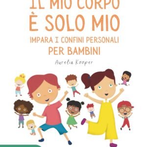 Il mio corpo è solo mio. Impara i confini personali, per bambini: Libro illustrato per bambini sulla sicurezza, il consenso, le emozioni, i confini e il rispetto del proprio corpo.