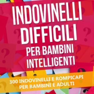 Indovinelli Difficili Per Bambini Intelligenti: 300 Indovinelli E Rompicapi Per Bambini E Adulti