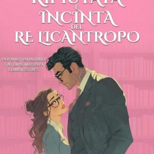 La Compagna Amante dei Libri Rifiutata e Incinta del Re Licantropo: Un Romanzo Paranormale con Compagna Respinta e Bambino Segreto