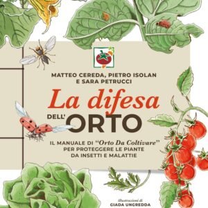 La difesa dell'orto. Il manuale di «Orto da coltivare» per proteggere le piante da insetti e malattie