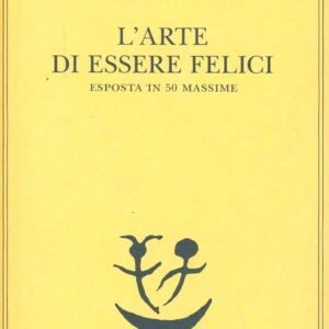 L'arte di essere felici esposta in 50 massime
