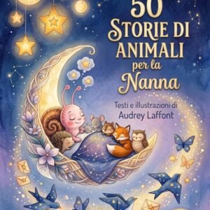 Le Piccole Storie della Buonanotte - 50 Storie di Animali per la Nanna: 50 Storie Illustrate di Animali per il Rito della Nanna - 2-6 anni - Libro a colori - Illustrazioni ad acquerello.