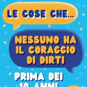 Le cose che nessuno ha il coraggio di dirti prima dei 10 anni