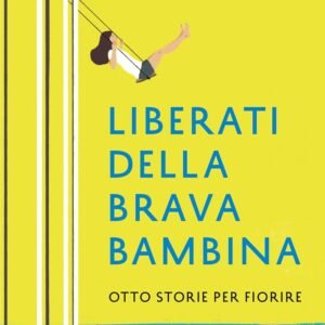 Liberati della brava bambina: Otto storie per fiorire