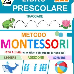 Libro Prescolare XXL – Metodo Montessori: 250+ Attività per Bambini da 3 a 6 Anni. Imparo a tracciare e scrivere, leggere, contare, Addizioni, Taglia e Incolla e molto altro.