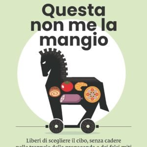 Questa non me la mangio! Liberi di scegliere il cibo, senza cadere nelle trappole della propaganda e dei falsi miti