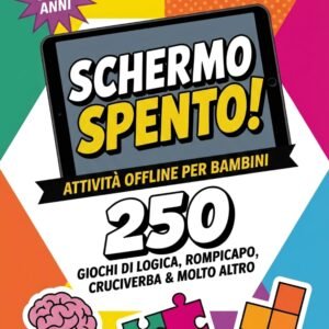 SCHERMO SPENTO! 250 Attività Offline per Bambini 8-10 anni: Accendi la Mente con Giochi di Logica e Matematica, Rompicapo, Enigmi, Cruciverba & Molto Altro
