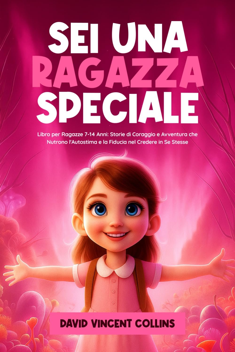 SEI UNA RAGAZZA SPECIALE: Libro per Ragazze 7-14 Anni: Storie di Coraggio e Avventura che Nutrono l'Autostima e la Fiducia nel Credere in Se Stesse