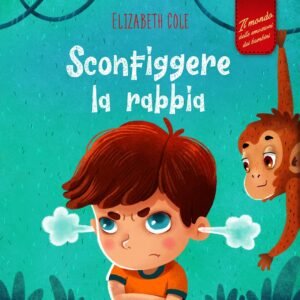 Sconfiggere la rabbia: Libro illustrato su come gestire la rabbia e gestire le emozioni dei più piccoli (Emozioni d’infanzia) (Il mondo emotivo dei bambini) (World of Kids Emotions)