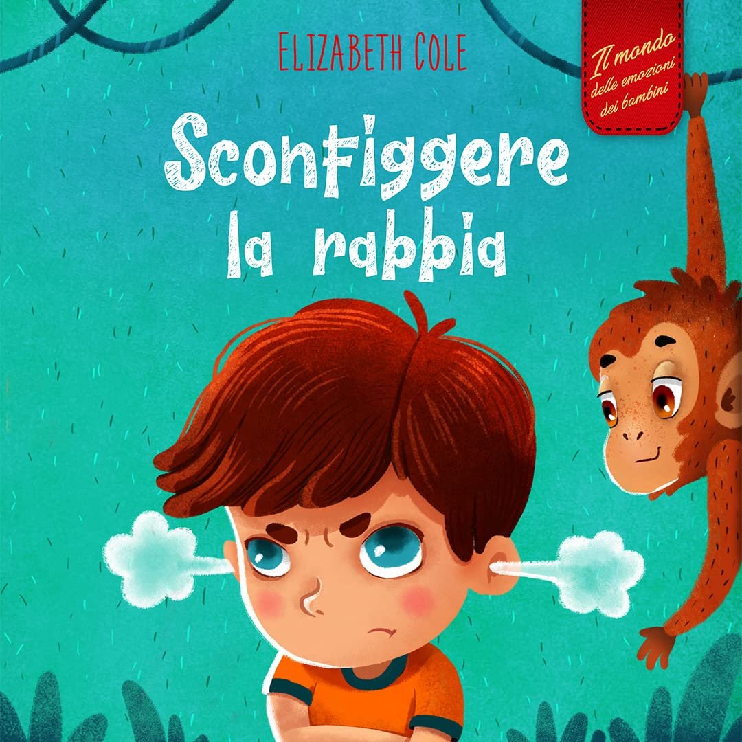 Sconfiggere la rabbia: Libro illustrato su come gestire la rabbia e gestire le emozioni dei più piccoli (Emozioni d’infanzia) (Il mondo emotivo dei bambini) (World of Kids Emotions)