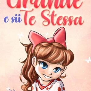 Sogna in Grande e sii Te Stessa: Storie motivazionali per bambine sull'autostima, la fiducia, il coraggio e l'amicizia